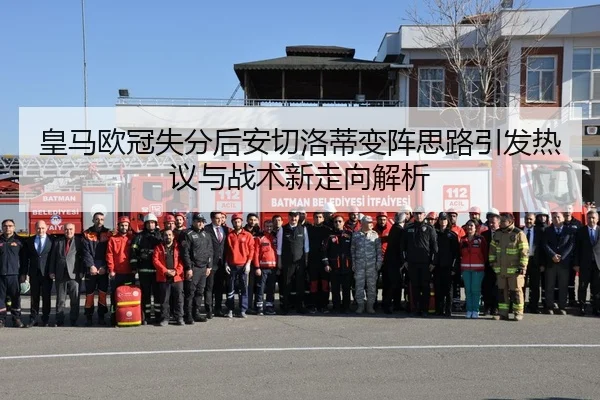 皇马欧冠失分后安切洛蒂变阵思路引发热议与战术新走向解析（app）